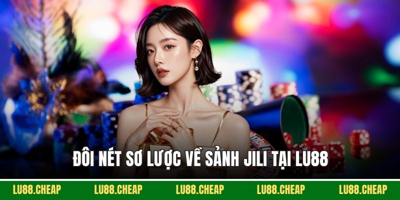 Đôi nét sơ lược về sảnh Jili tại Lu88