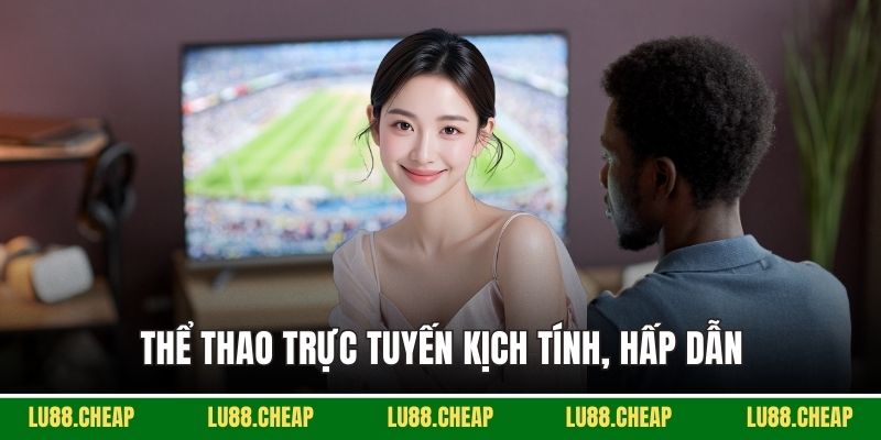 Thể thao trực tuyến kịch tính, hấp dẫn