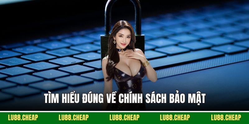 Tìm hiểu đúng về chính sách bảo mật